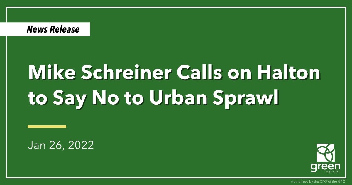 Ontario Greens leader Mike Schreiner calls on Halton to say no to a proposal to pave over 5,000 acres of prime agricultural farmland.