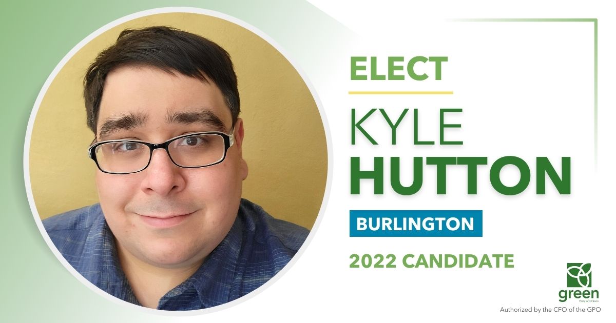 The Green Party of Ontario is proud to announce that Kyle Hutton has been nominated as its candidate for Burlington ahead of the 2022 provincial election.