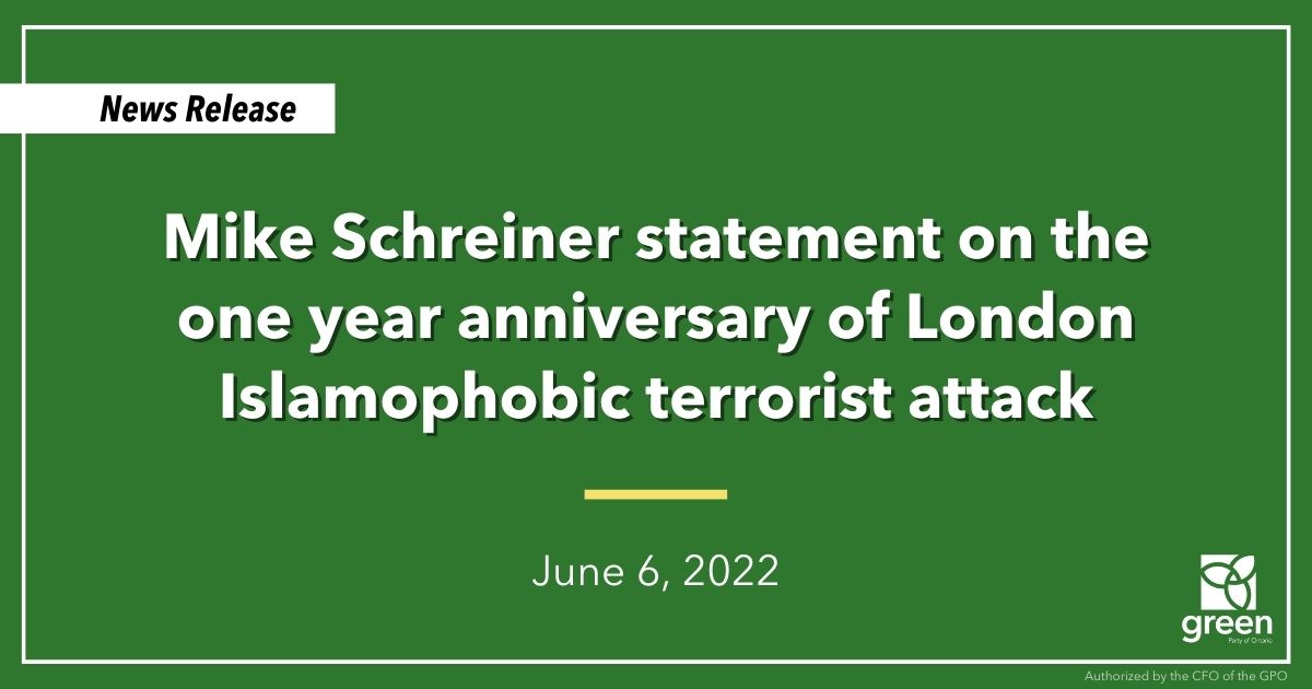 Ontario Greens Leader Mike Schreiner made the following statement on the one year anniversary of the Islamophobic terrorist attack that killed the Afzaal family in London: